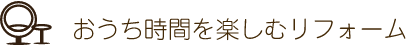 おうち時間を楽しむリフォーム